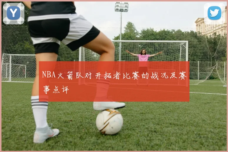 NBA火箭队对开拓者比赛的战况及赛事点评