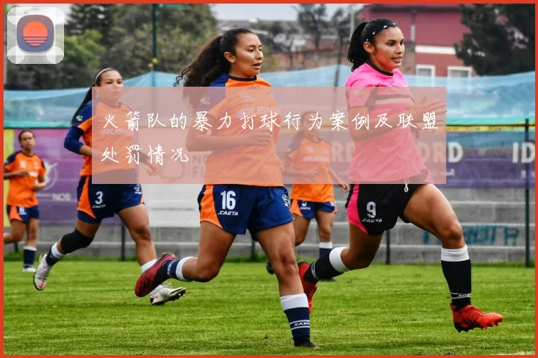 火箭队的暴力打球行为案例及联盟处罚情况